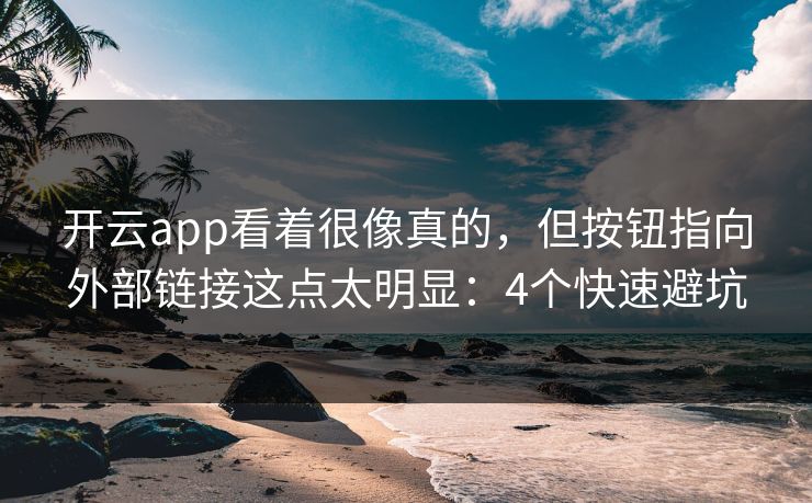 开云app看着很像真的，但按钮指向外部链接这点太明显：4个快速避坑